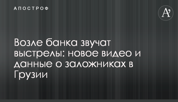 Біля банку звучать постріли: нове відео і дані про заручників в Грузії
