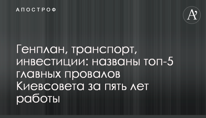 Генплан, транспорт, инвестиции: названы топ-5 главных провалов Киевсовета за пять лет работы