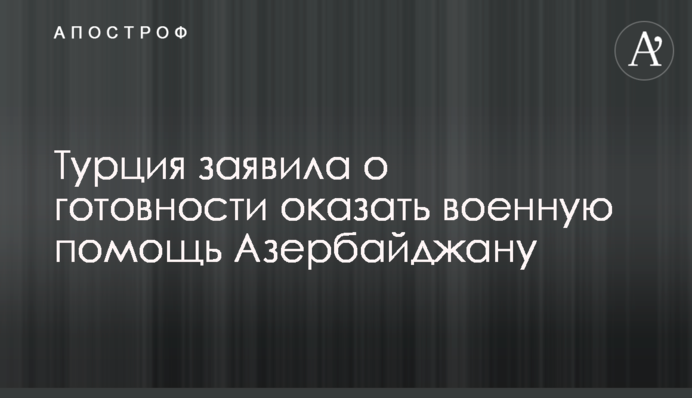 Туреччина заявила про готовність надати військову допомогу Азербайджану