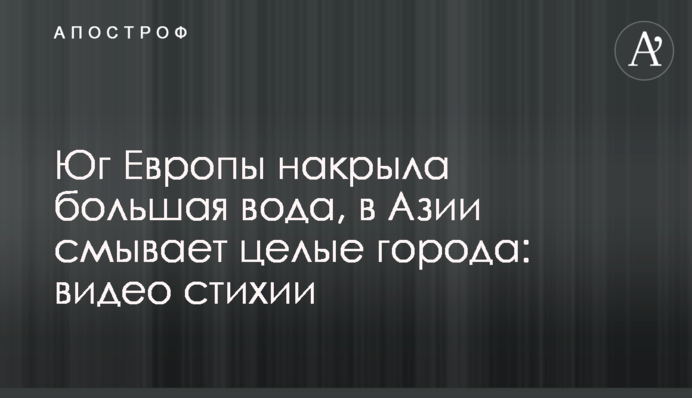 Південь Європи накрила велика вода, в Азії змиває цілі міста: відео стихії