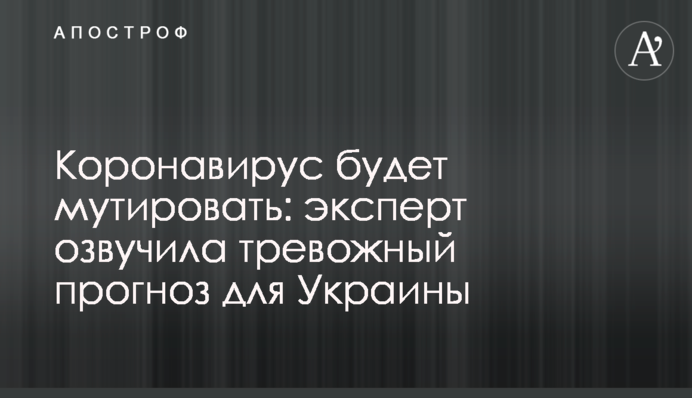 Коронавірус буде мутувати: експерт озвучила тривожний прогноз для України