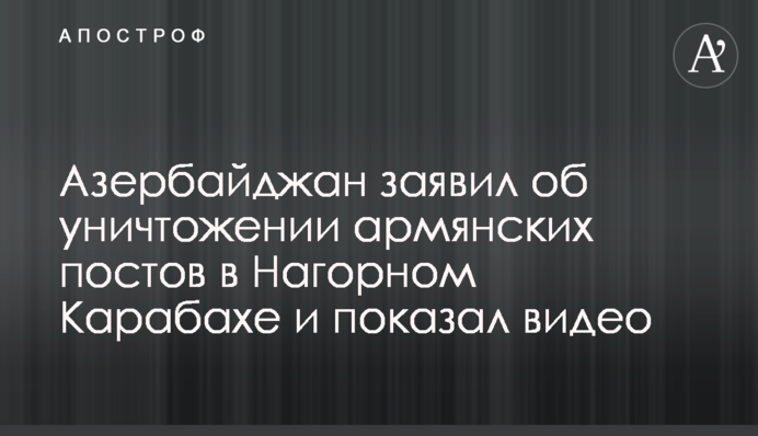 Азербайджан заявил об уничтожении армянских постов в Нагорном Карабахе и показал видео