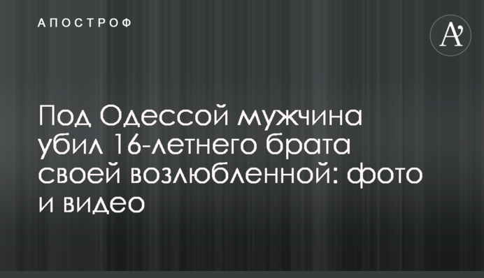 Под Одессой мужчина убил 16-летнего брата своей возлюбленной: фото и видео