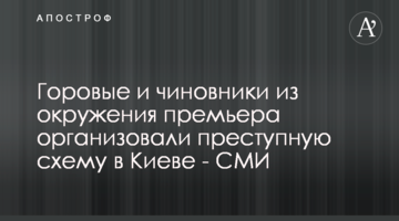 Горовые и чиновники из окружения премьера организовали преступную схему в Киеве - СМИ