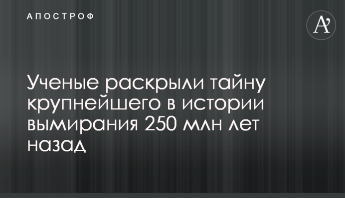 Вчені розкрили таємницю найбільшого в історії вимирання 250 млн років тому