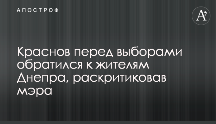 Краснов перед виборами звернувся до жителів Дніпра, розкритикувавши мера