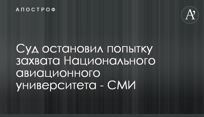 Суд остановил попытку захвата Национального авиационного университета - СМИ