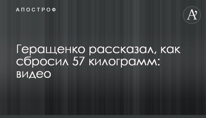 Геращенко рассказал, как сбросил 57 килограмм: видео