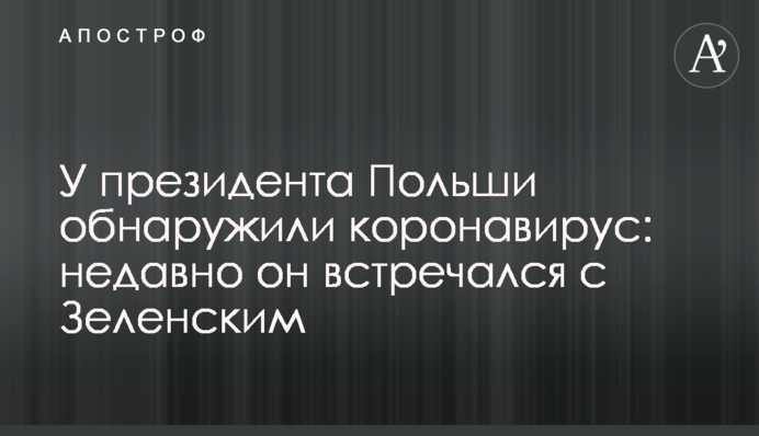 У президента Польши обнаружили коронавирус: недавно он встречался с Зеленским
