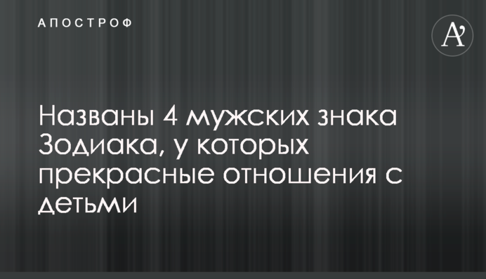 Названы 4 мужских знака Зодиака, у которых прекрасные отношения с детьми