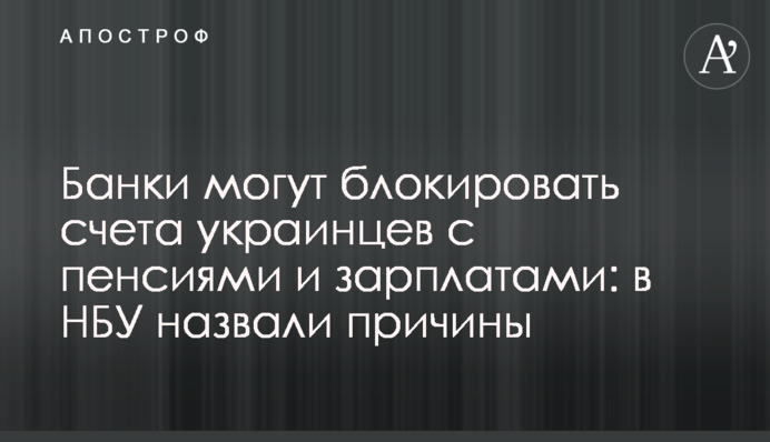 Банки можуть блокувати рахунки українців з пенсіями і зарплатами: в НБУ назвали причини