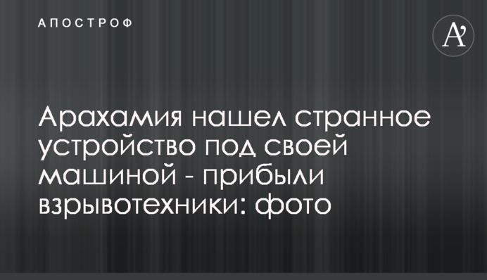 Арахамия нашел странное устройство под своей машиной - прибыли взрывотехники: фото