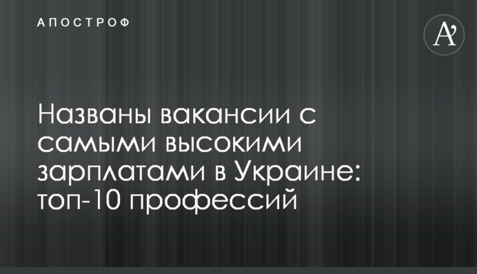 Названо вакансії з найвищими зарплатами в Україні: топ-10 професій