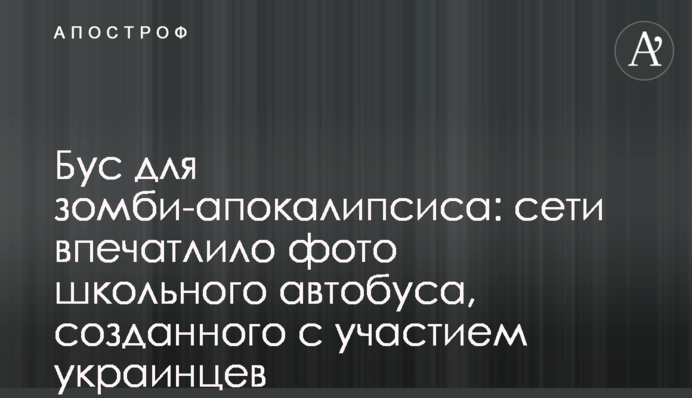 Бус для зомби-апокалипсиса: сети впечатлило фото школьного автобуса, созданного с участием украинцев