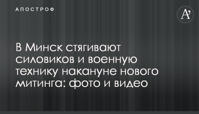 В Минск стягивают силовиков и военную технику накануне нового митинга: фото и видео