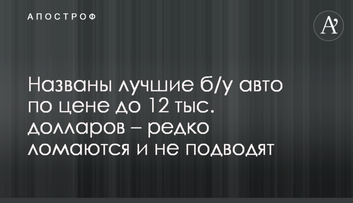 Названо кращі б/у авто за ціною до 12 тис. доларів - рідко ламаються і не підводять