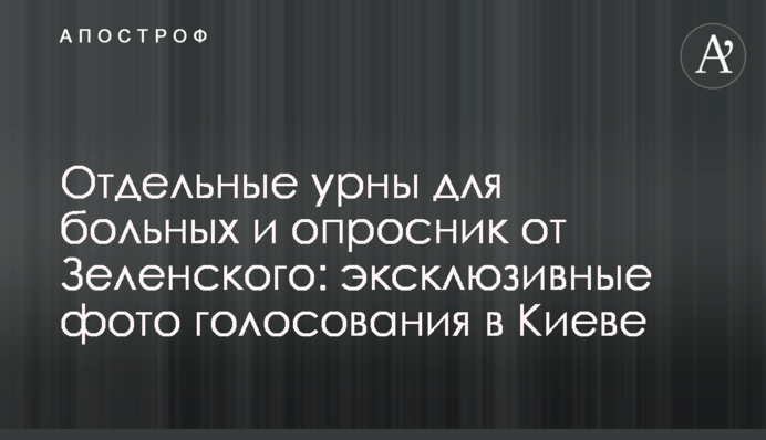 Окремі урни для хворих і опитувальник від Зеленського: ексклюзивні фото голосування в Києві