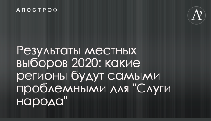 Результаты местных выборов 2020: какие регионы будут самыми проблемными для "Слуги народа"