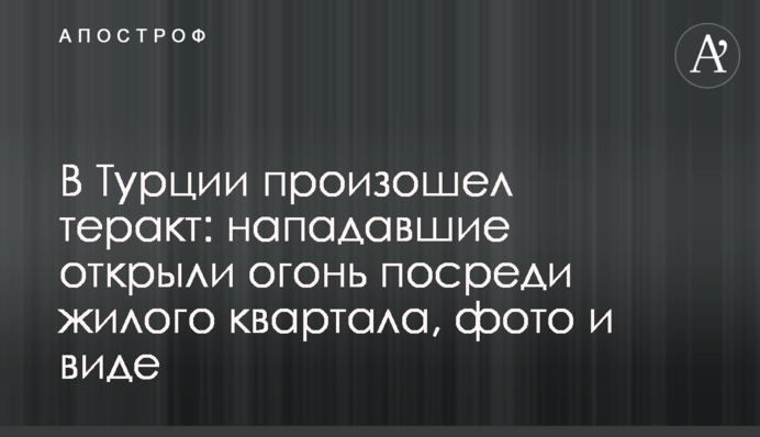 В Турции произошел теракт: нападавшие открыли огонь посреди жилого квартала, фото и виде