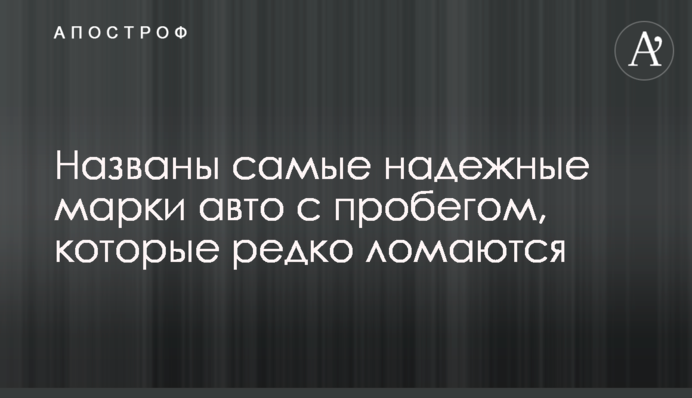 Названы самые надежные марки авто с пробегом, которые редко ломаются