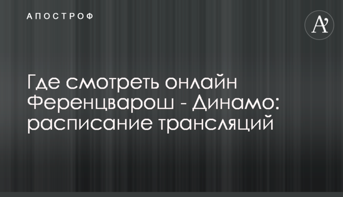 Де дивитися онлайн Ференцварош - Динамо: розклад трансляцій