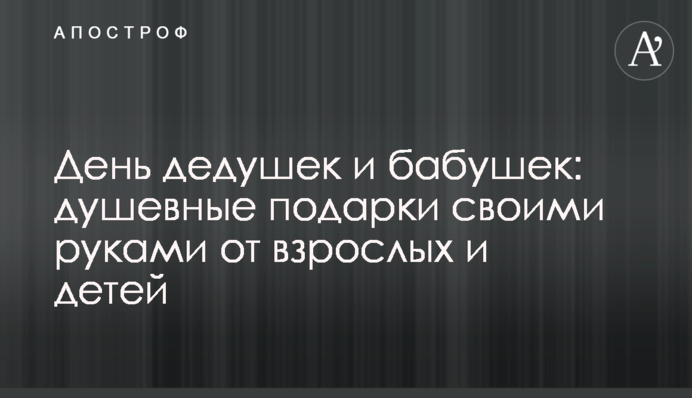День дідусів і бабусь: як зробити подарунки своїми руками