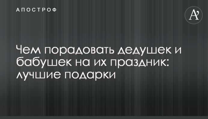 Чим порадувати дідусів і бабусь на їхнє свято: найкращі подарунки