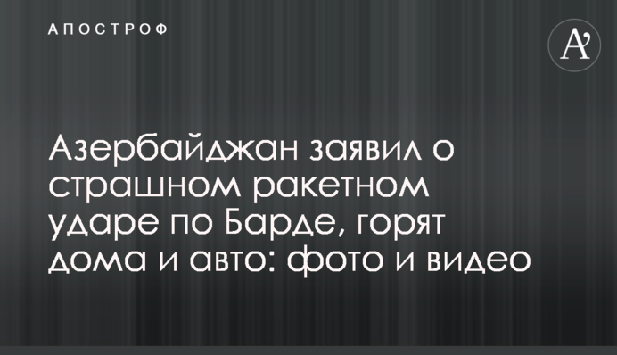 Азербайджан заявив про страшний ракетний удар по Барді, горять будинки і авто: фото і відео