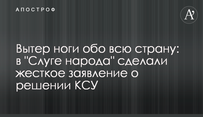 Вытер ноги обо всю страну: в "Слуге народа" сделали жесткое заявление о решении КСУ