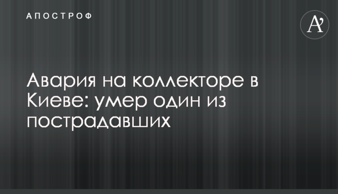 Аварія на колекторі в Києві: помер один з постраждалих