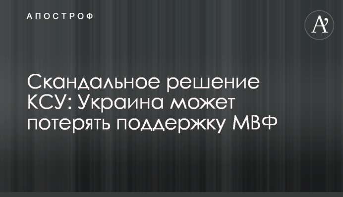 Скандальное решение КСУ: Украина может потерять поддержку МВФ