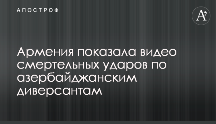 Вірменія показала відео смертельних ударів по азербайджанським диверсантам