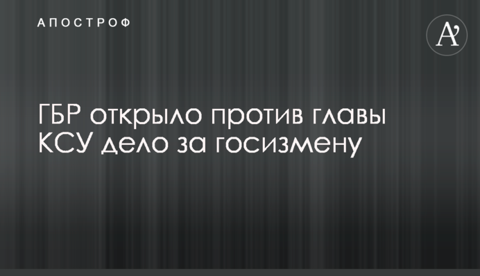 ГБР открыло против главы КСУ дело за госизмену