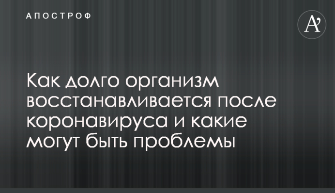 Як довго організм відновлюється після коронавірусу і які можуть бути проблеми