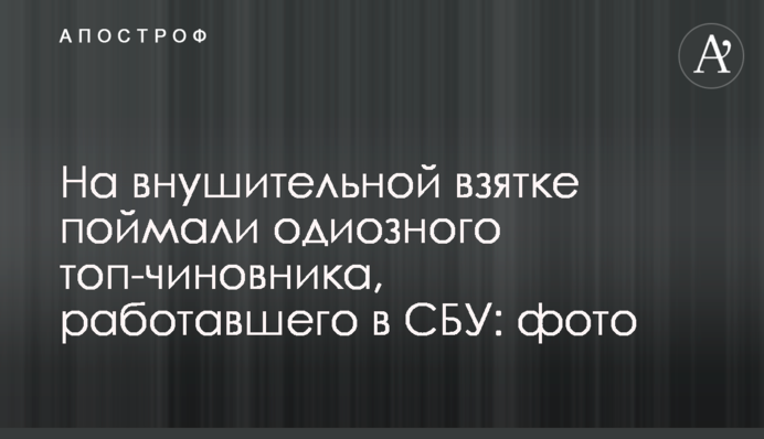 ​На значному хабарі спіймали одіозного топ-чиновника, який працював в СБУ: фото