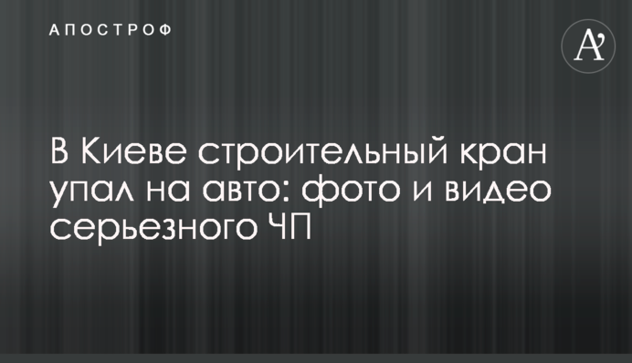 В Киеве строительный кран упал на авто: фото и видео серьезного ЧП