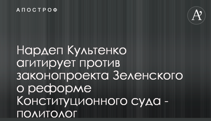 Нардеп Культенко агитирует против законопроекта Зеленского о реформе Конституционного суда - политолог