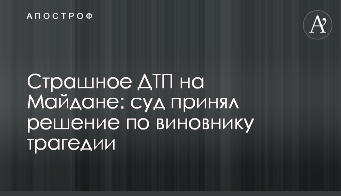 Страшна ДТП на Майдані: суд ухвалив рішення по винуватцю трагедії