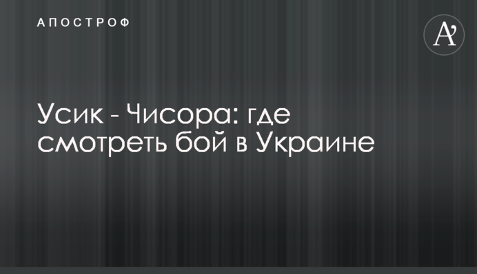 Усик - Чісора: де дивитися бій в Україні