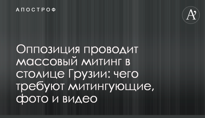 Опозиція проводить масовий мітинг в столиці Грузії: чого вимагають мітингувальники, фото і відео