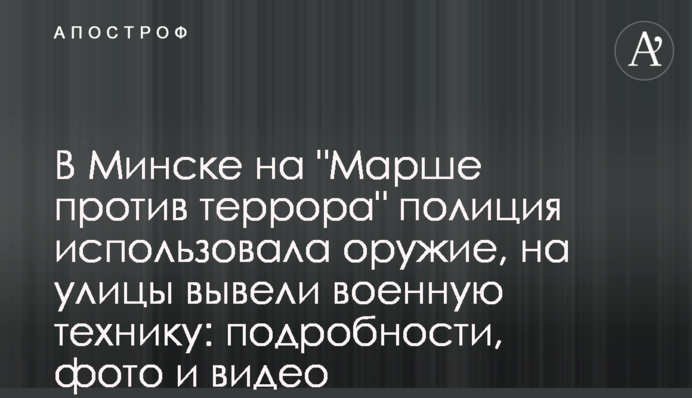 В Минске на "Марше против террора" полиция использовала оружие, на улицы вывели военную технику: подробности, фото и видео
