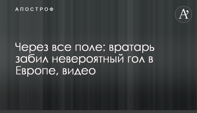Через все поле: вратарь забил невероятный гол в Европе, видео