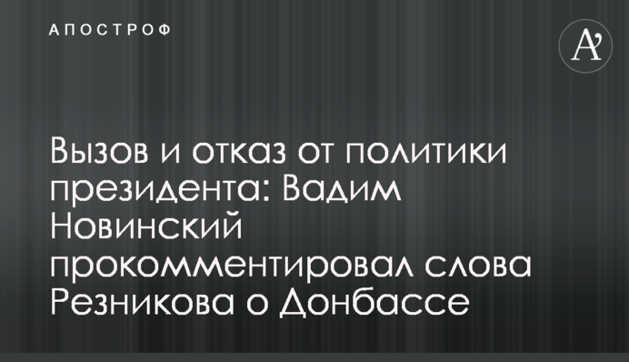 Виклик і відмова від політики президента: Вадим Новинський прокоментував слова Рєзнікова про Донбас