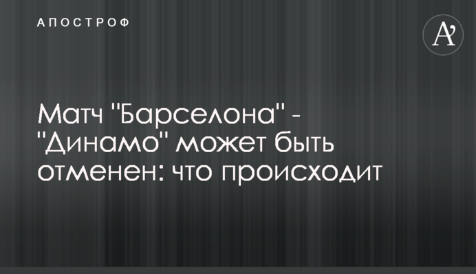 Матч "Барселона" - "Динамо" может быть отменен: что происходит