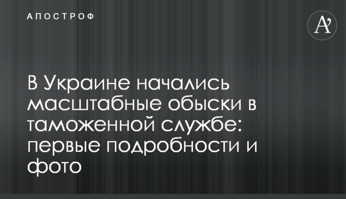 В Україні почалися масштабні обшуки в митній службі: перші подробиці і фото