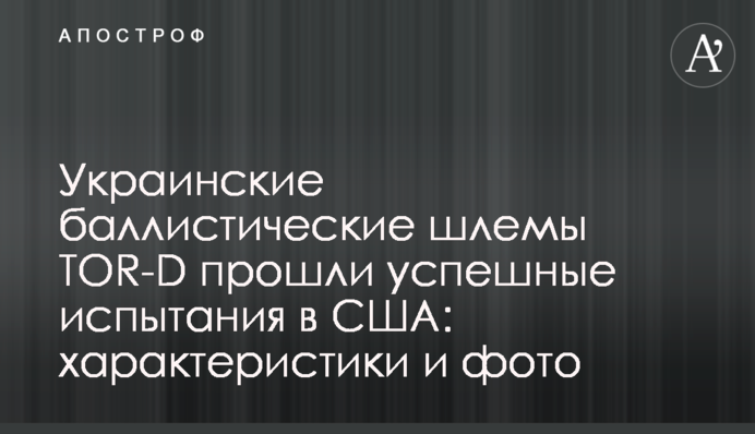 Українські балістичні шоломи TOR-D пройшли успішні випробування в США: характеристики і фото