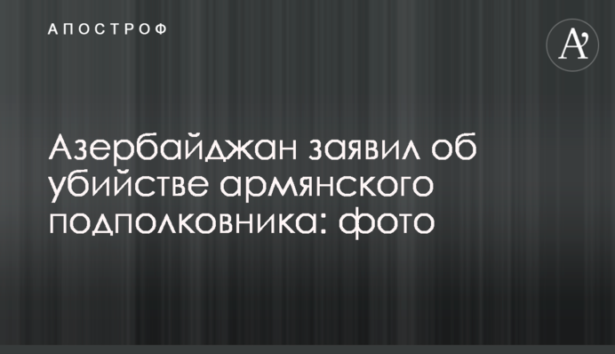Азербайджан заявив про вбивство вірменського підполковника: фото