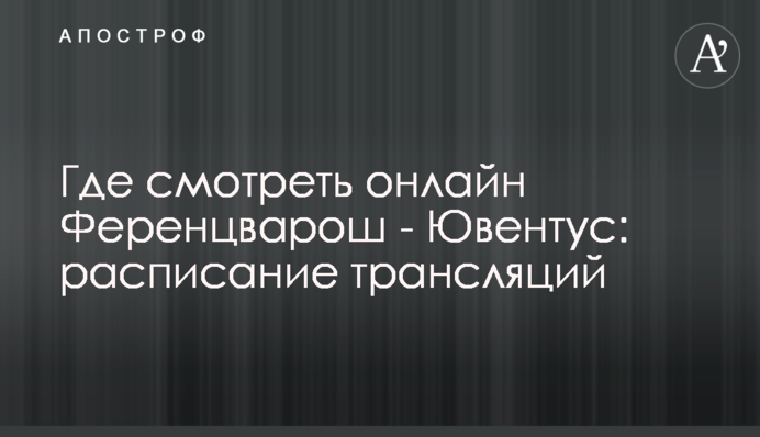 Де дивитися онлайн Ференцварош - Ювентус: розклад трансляцій