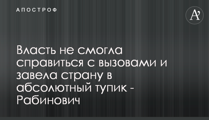 Власть не смогла справиться с вызовами и завела страну в абсолютный тупик - Рабинович