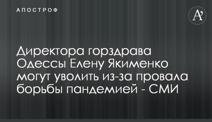 Директора міськвідділу МОЗ Одеси Олену Якименко можуть звільнити через провал боротьби з пандемією - ЗМІ